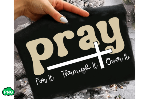 Pray for It Through It Over It Christian T-Shirt Graphics